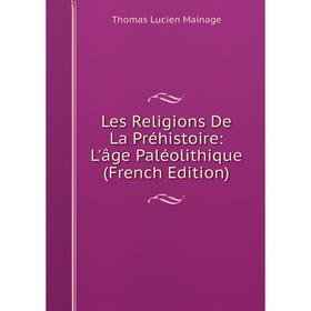 

Книга Les Religions De La Préhistoire: L'âge Paléolithique