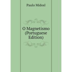

Книга O Magnetismo (Portuguese Edition)