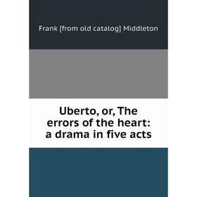 

Книга Uberto, or, The errors of the heart: a drama in five acts