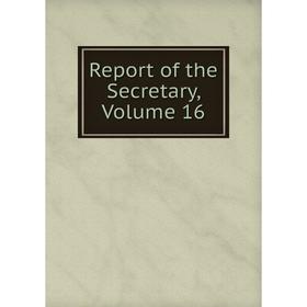 

Книга Report of the Secretary, Volume 16