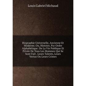 

Книга Biographie Universelle, Ancienne Et Moderne; Ou, Histoire, Par Ordre Alphabétique: De La Vie Publique Et Privée De Tous Les Hommes Qui Se Sont F