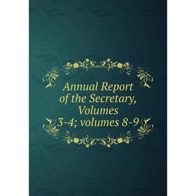 

Книга Annual Report of the Secretary, Volumes 3-4; volumes 8-9