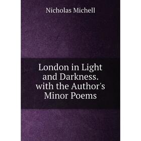 

Книга London in Light and Darkness with the Author's Minor Poems