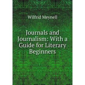 

Книга Journal s and Journal ism: With a Guide for Literary Beginners