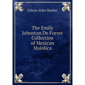 

Книга The Emily Johnston De Forest Collection of Mexican Maiolica