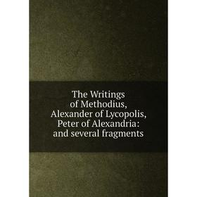 

Книга The Writings of Methodius, Alexander of Lycopolis, Peter of Alexandria: and several fragments