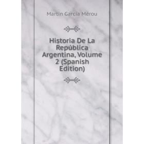 

Книга Historia De La República Argentina, Volume 2 (Spanish Edition)