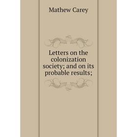 

Книга Letters on the colonization society; and on its probable results;