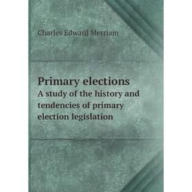 

Книга Primary elections. A study of the history and tendencies of primary election legislation