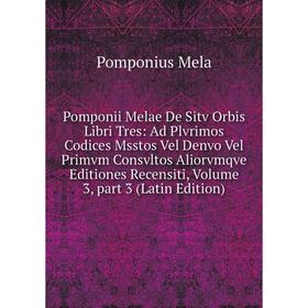 

Книга Pomponii Melae De Sitv Orbis Libri Tres: Ad Plvrimos Codices Msstos Vel Denvo Vel Primvm Consvltos Aliorvmqve Editiones Recensiti, Volume 3, par