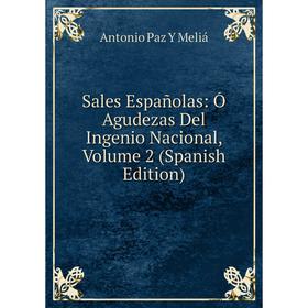

Книга Sales Españolas: Ó Agudezas Del Ingenio Nacional, Volume 2 (Spanish Edition)