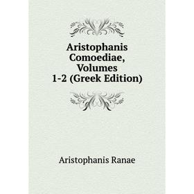 

Книга Aristophanis Comoediae, Volumes 1-2 (Greek Edition)