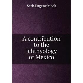 

Книга A contribution to the ichthyology of Mexico