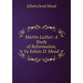 

Книга Martin Luther: a study of Reformation, by Edwin D Mead