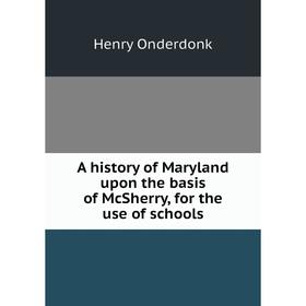 

Книга A history of Maryland upon the basis of McSherry, for the use of schools