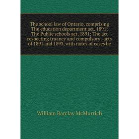

Книга The school law of Ontario, comprising The education department act, 1891; The Public schools act, 1891