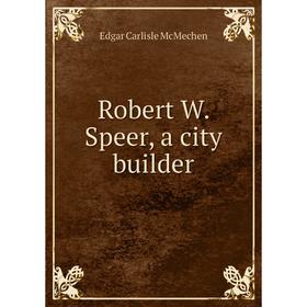 

Книга Robert W. Speer, a city builder