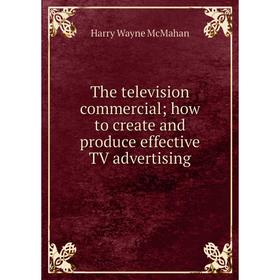 

Книга The television commercial; how to create and produce effective TV advertising