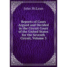 

Книга Reports of Cases Argued and Decided in the Circuit Court of the United States for the Seventh Circuit, Volume 3