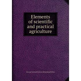 

Книга Elements of scientific and practical agriculture