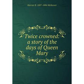 

Книга Twice crowned: a story of the days of Queen Mary