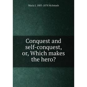 

Книга Conquest and self-conquest, or, Which makes the hero