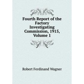 

Книга Fourth Report of the Factory Investigating Commission, 1915, Volume 1