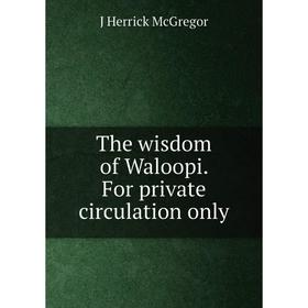 

Книга The wisdom of Waloopi. For private circulation only