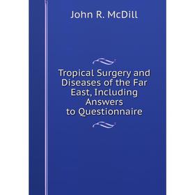 

Книга Tropical Surgery and Diseases of the Far East, Including Answers to Questionnaire