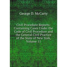 

Книга Civil Procedure Reports: Containing Cases Under the Code of Civil Procedure and the General Civil Practice of the State of New York, Volume 11