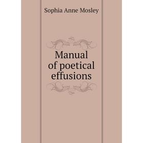 

Книга Manual of poetical effusions