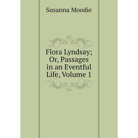 

Книга Flora Lyndsay; Or, Passages in an Eventful Life, Volume 1