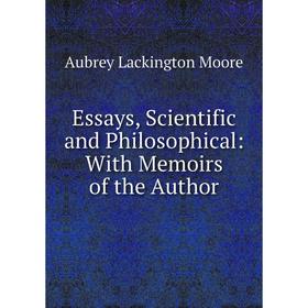 

Книга Essays, Scientific and Philosophical: With Memoirs of the Author