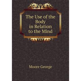 

Книга The Use of the Body in Relation to the Mind