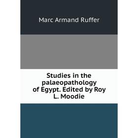

Книга Studies in the palaeopathology of Egypt. Edited by Roy L. Moodie