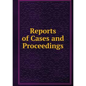 

Книга Reports of Cases and Proceedings