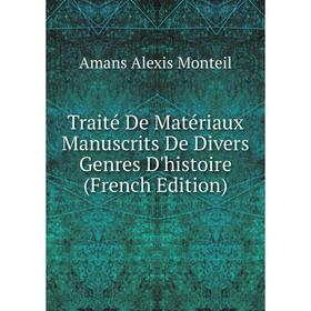 

Книга Traité De Matériaux Manuscrits De Divers Genres D'histoire (French Edition)