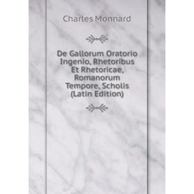 

Книга De Gallorum Oratorio Ingenio, Rhetoribus Et Rhetoricae, Romanorum Tempore, Scholis (Latin Edition)