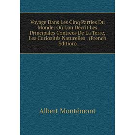 

Книга Voyage Dans Les Cinq Parties Du Monde: Où L'on Décrit Les Principales Contrées De La Terre, Les Curiosités Naturelles. (French Edition)