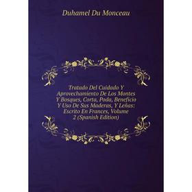 

Книга Tratado Del Cuidado Y Aprovechamiento De Los Montes Y Bosques, Corta, Poda, Beneficio Y Uso De Sus Maderas, Y Leñas: Escrito En Frances, Volume