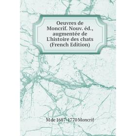 

Книга Oeuvres de Moncrif Nouv éd, augmentée de L'histoire des chats