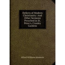 

Книга Defects of Modern Christianity: And Other Sermons Preached in St. Peter's, Cranley Gardens