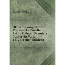 

Книга Oeuvres complètes de Voltaire: La Pucelle Petits poëme s Premiers Contes En Vers 1877