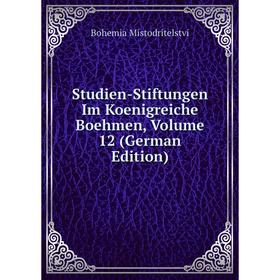 

Книга Studien-Stiftungen Im Koenigreiche Boehmen, Volume 12 (German Edition)