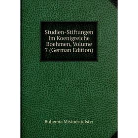 

Книга Studien-Stiftungen Im Koenigreiche Boehmen, Volume 7 (German Edition)