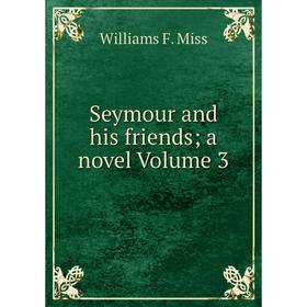 

Книга Seymour and his friends; a novel Volume 3
