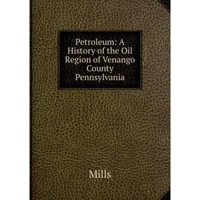

Книга Petroleum: A History of the Oil Region of Venango County Pennsylvania