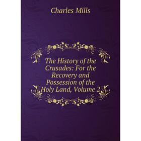 

Книга The History of the Crusades: For the Recovery and Possession of the Holy Land, Volume 2