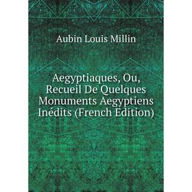 

Книга Aegyptiaques, Ou, Recueil De Quelques Monuments Aegyptiens Inédits (French Edition)