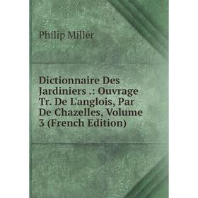 

Книга Dictionnaire Des Jardiniers.: Ouvrage Tr. De L'anglois, Par De Chazelles, Volume 3 (French Edition)